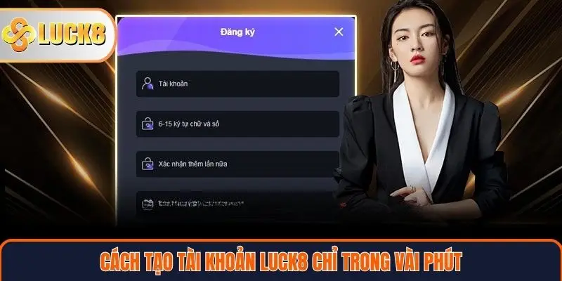 Cách tạo tài khoản LUCK8 chỉ trong vài phút