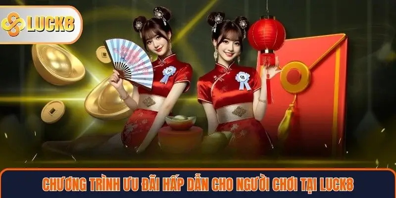 Chương trình ưu đãi hấp dẫn cho người chơi tại LUCK8